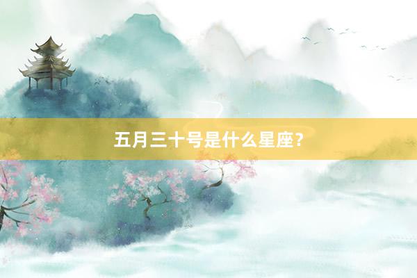 五月三十号是什么星座？