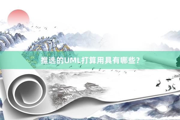 推选的UML打算用具有哪些？
